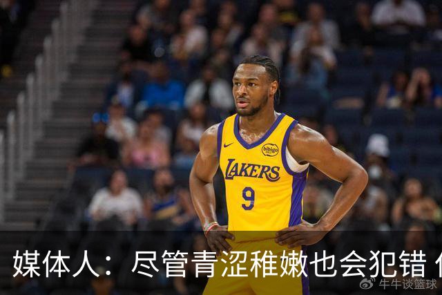 媒体人：尽管青涩稚嫩也会犯错 但他们依旧是纸面天赋更强的球队